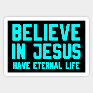 BELIEVE IN JESUS HAVE ETERNAL LIFE Magnet